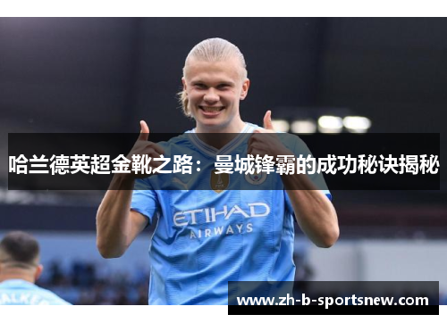 哈兰德英超金靴之路：曼城锋霸的成功秘诀揭秘