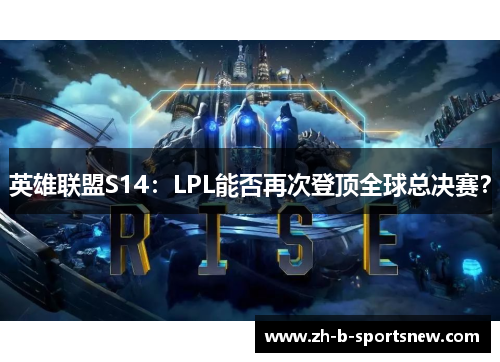 英雄联盟S14：LPL能否再次登顶全球总决赛？