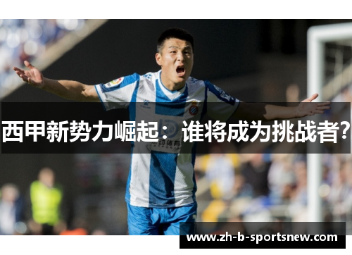 西甲新势力崛起：谁将成为挑战者？